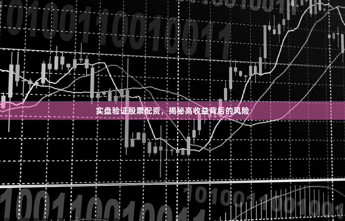 实盘验证股票配资，揭秘高收益背后的风险