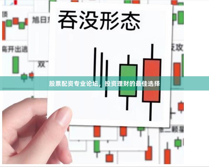 股票配资专业论坛，投资理财的最佳选择